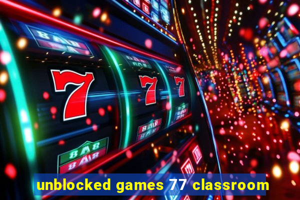 unblocked games 77 classroom